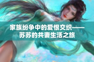 家族纷争中的爱恨交织——苏苏的共妻生活之旅