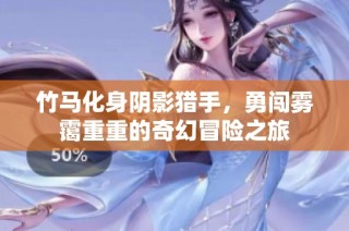 竹马化身阴影猎手，勇闯雾霭重重的奇幻冒险之旅