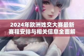 2024年欧洲姓交大赛最新赛程安排与相关信息全面解读