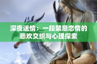 深夜迷情：一段禁忌恋情的悲欢交织与心理探索