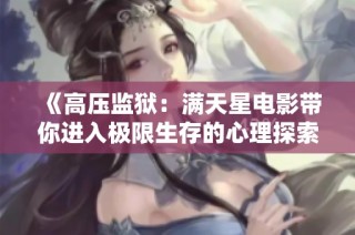 《高压监狱：满天星电影带你进入极限生存的心理探索》