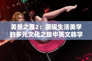 美景之屋2：展现生活美学的多元文化之旅中英文韩字交融的故事