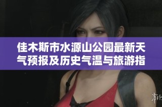 佳木斯市水源山公园最新天气预报及历史气温与旅游指数分析