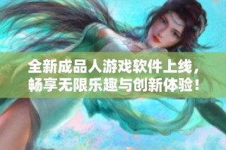 全新成品人游戏软件上线，畅享无限乐趣与创新体验！