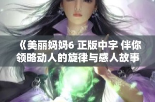 《美丽妈妈6 正版中字 伴你领略动人的旋律与感人故事》