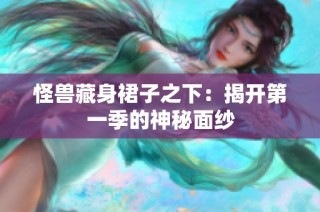 怪兽藏身裙子之下：揭开第一季的神秘面纱