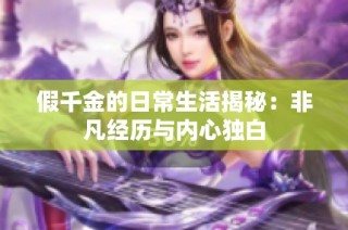 假千金的日常生活揭秘：非凡经历与内心独白