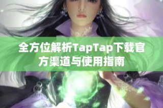 全方位解析TapTap下载官方渠道与使用指南