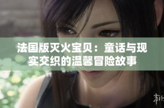 法国版灭火宝贝：童话与现实交织的温馨冒险故事