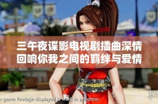 三午夜谍影电视剧插曲深情回响你我之间的羁绊与爱情