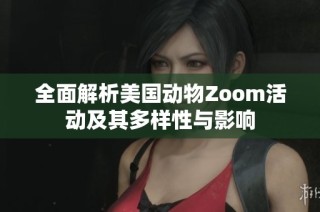 全面解析美国动物Zoom活动及其多样性与影响