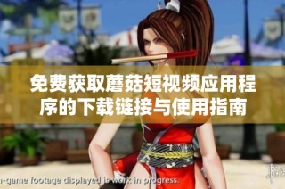 免费获取蘑菇短视频应用程序的下载链接与使用指南