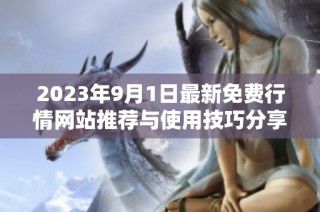 2023年9月1日最新免费行情网站推荐与使用技巧分享