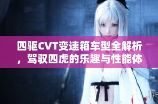 四驱CVT变速箱车型全解析，驾驭四虎的乐趣与性能体验