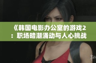 《韩国电影办公室的游戏2：职场暗潮涌动与人心挑战》