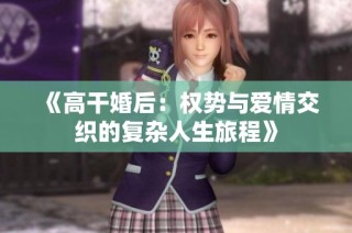 《高干婚后：权势与爱情交织的复杂人生旅程》