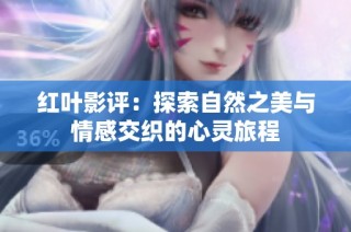 红叶影评：探索自然之美与情感交织的心灵旅程