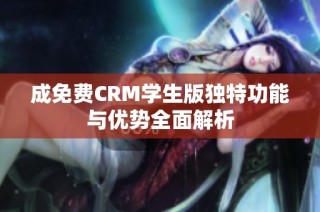 成免费CRM学生版独特功能与优势全面解析