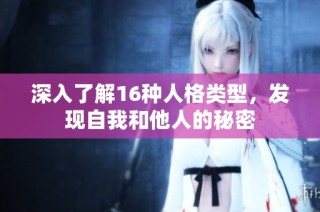 深入了解16种人格类型，发现自我和他人的秘密