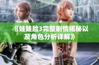 《娃娃脸3完整剧情揭秘以及角色分析详解》