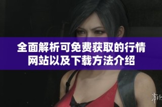 全面解析可免费获取的行情网站以及下载方法介绍