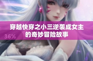 穿越快穿之小三逆袭成女主的奇妙冒险故事