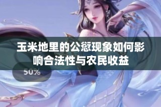 玉米地里的公愆现象如何影响合法性与农民收益