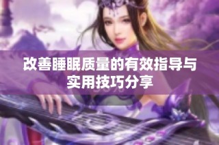 改善睡眠质量的有效指导与实用技巧分享