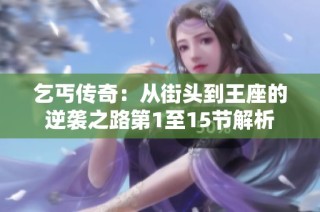 乞丐传奇：从街头到王座的逆袭之路第1至15节解析