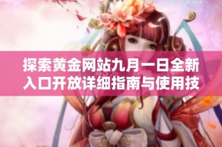 探索黄金网站九月一日全新入口开放详细指南与使用技巧