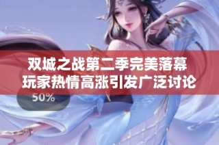 双城之战第二季完美落幕 玩家热情高涨引发广泛讨论与热议