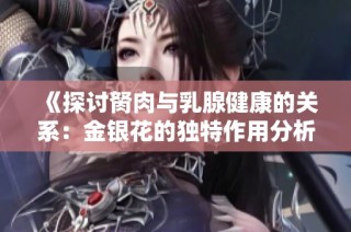 《探讨胬肉与乳腺健康的关系：金银花的独特作用分析》