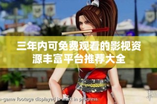 三年内可免费观看的影视资源丰富平台推荐大全