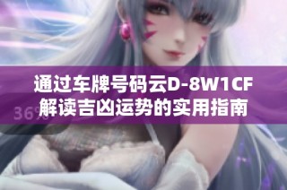 通过车牌号码云D-8W1CF解读吉凶运势的实用指南