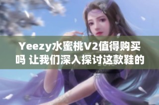 Yeezy水蜜桃V2值得购买吗 让我们深入探讨这款鞋的优缺点