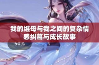 我的继母与我之间的复杂情感纠葛与成长故事