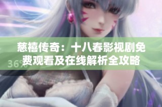 慈禧传奇：十八春影视剧免费观看及在线解析全攻略
