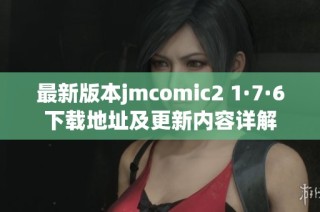 最新版本jmcomic2 1·7·6下载地址及更新内容详解