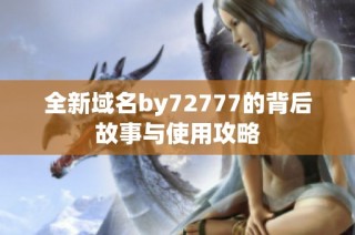 全新域名by72777的背后故事与使用攻略