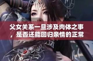 父女关系一旦涉及肉体之事，是否还能回归亲情的正常状态探讨