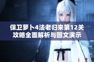 保卫萝卜4法老归来第12关攻略全面解析与图文演示