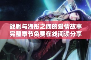 战胤与海彤之间的爱情故事完整章节免费在线阅读分享