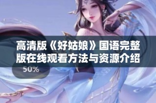 高清版《好姑娘》国语完整版在线观看方法与资源介绍