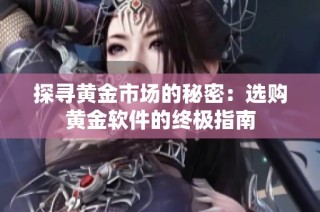 探寻黄金市场的秘密：选购黄金软件的终极指南