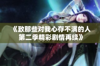 《致那些对我心存不满的人 第二季精彩剧情再续》