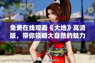 免费在线观看《大地》高清版，带你领略大自然的魅力与奇观