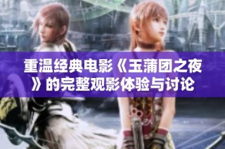 重温经典电影《玉蒲团之夜》的完整观影体验与讨论