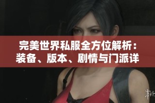 完美世界私服全方位解析：装备、版本、剧情与门派详解