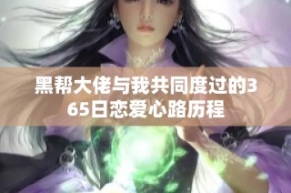 黑帮大佬与我共同度过的365日恋爱心路历程