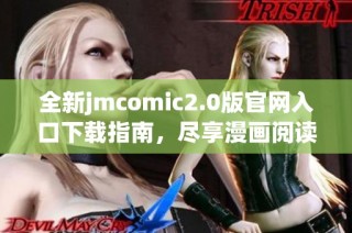 全新jmcomic2.0版官网入口下载指南，尽享漫画阅读乐趣